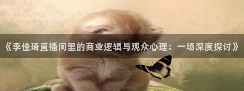 大地资源在线高清观看第二页：《李佳琦直播间里的商业逻辑与观众心理：一场深度探讨》