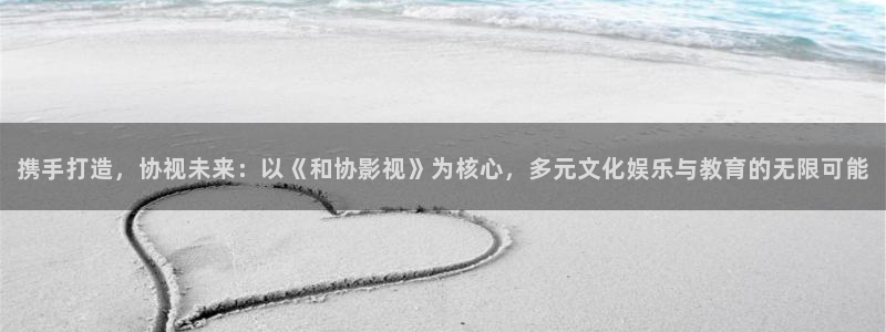 石龙大地影院：携手打造，协视未来：以《和协影视》为核心，多元文化娱乐与教育的无限可能